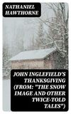 Coperta “John Inglefield's Thanksgiving (From: "The Snow Image and Other Twice-Told Tales")”