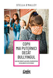 Coperta “Copii mai puternici decât bullyingul. Cum să crești un copil încrezător, echilibrat și puternic”