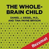Coperta “The Whole-Brain Child: 12 Revolutionary Strategies to Nurture Your Child's Developing Mind by Daniel J. Siegel and Tina Payne Bryson (Book Summary)”