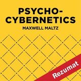 Coperta “Psycho-Cybernetics, A New Way to Get More Living Out of Life by Maxwell Maltz (Book Summary)”
