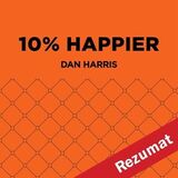 Coperta “10% Happier: How I Tamed the Voice in My Head, Reduced Stress Without Losing My Edge, and Found Self-Help That Actually Works--A True Story by Dan Harris (Book Summary)”