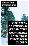 Coperta “The Wives of the Dead (From: "The Snow Image and Other Twice-Told Tales")”